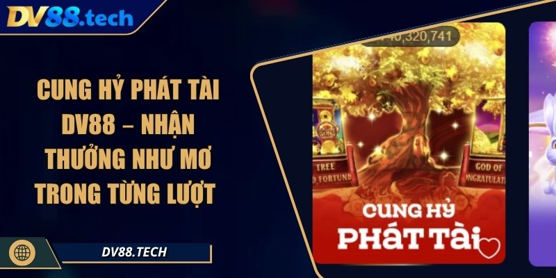 Cung Hỷ Phát Tài DV88 – Nhận Thưởng Như Mơ Trong Từng Lượt 5 Cung Hỷ Phát Tài DV88 – Nhận Thưởng Như Mơ Trong Từng Lượt